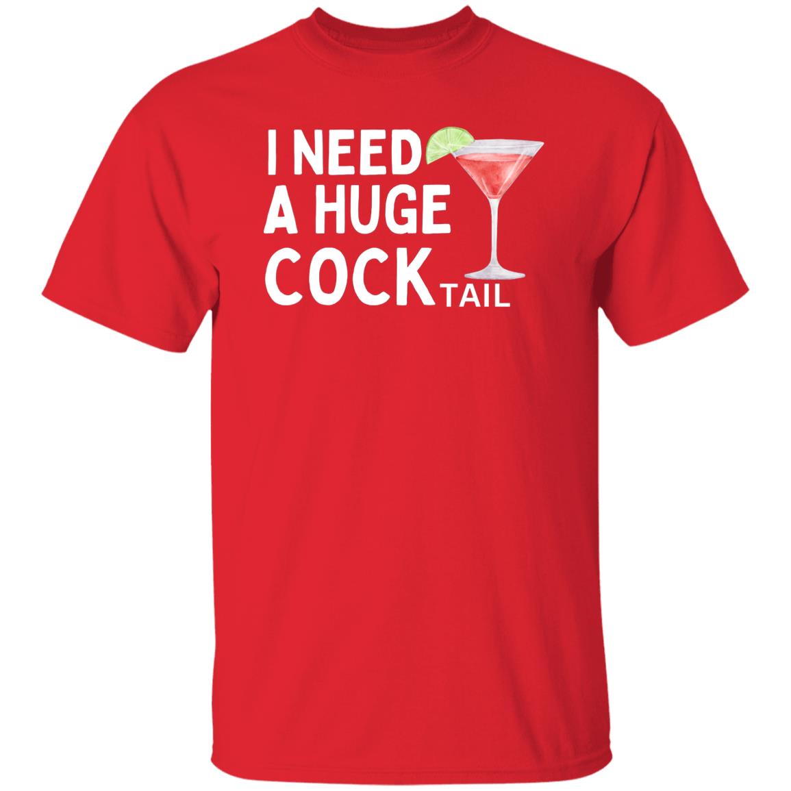 I Need A HUGE COCKtail T-Shirt