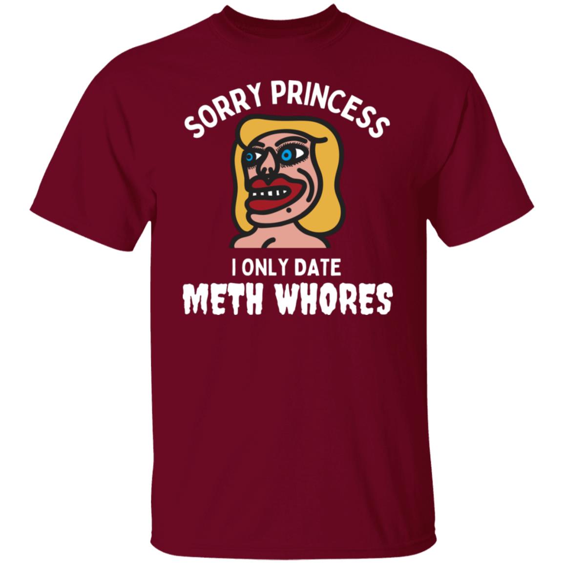 Sorry Princess, I Only Date Meth Whores Sarcastic Adult Humor Graphic Tee T-Shirt