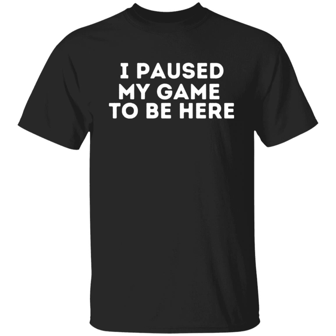 I Paused My Game To Be Here Sarcastic Video Gamer T-Shirt