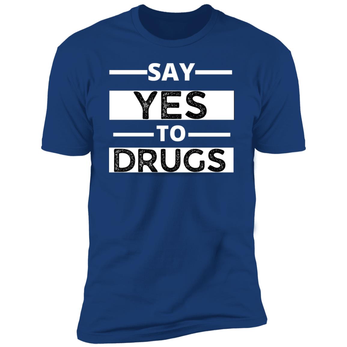 Funny Say Yes To Drugs Premium Short Sleeve Tee