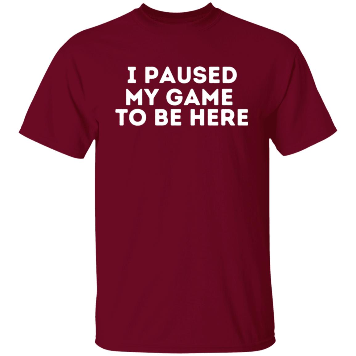 I Paused My Game To Be Here Sarcastic Video Gamer T-Shirt
