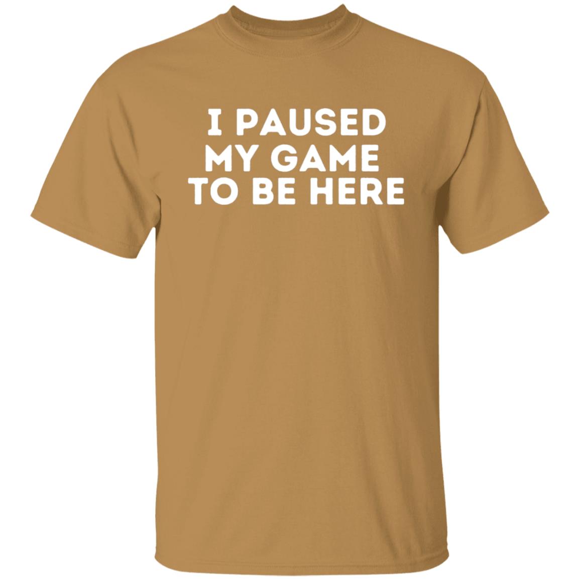 I Paused My Game To Be Here Sarcastic Video Gamer T-Shirt