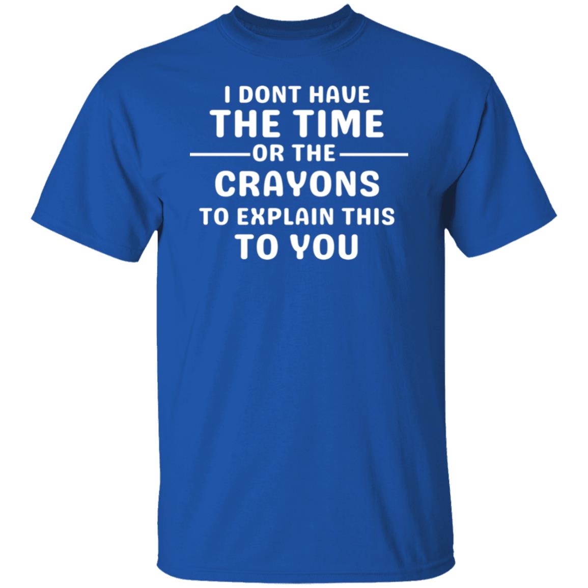 I Don't Have The Time or The Crayons To Explain Sarcastic Nasty Humor T-Shirt
