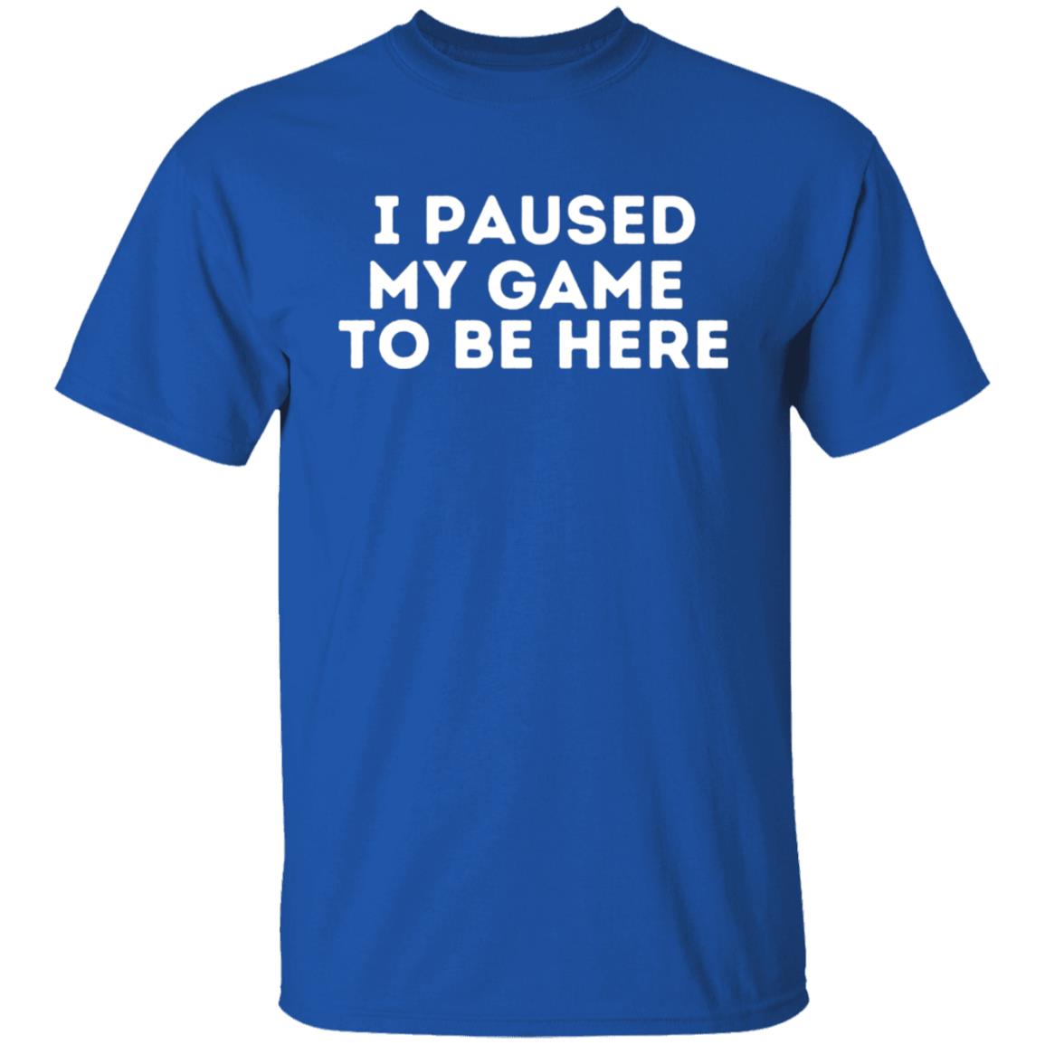 I Paused My Game To Be Here Sarcastic Video Gamer T-Shirt