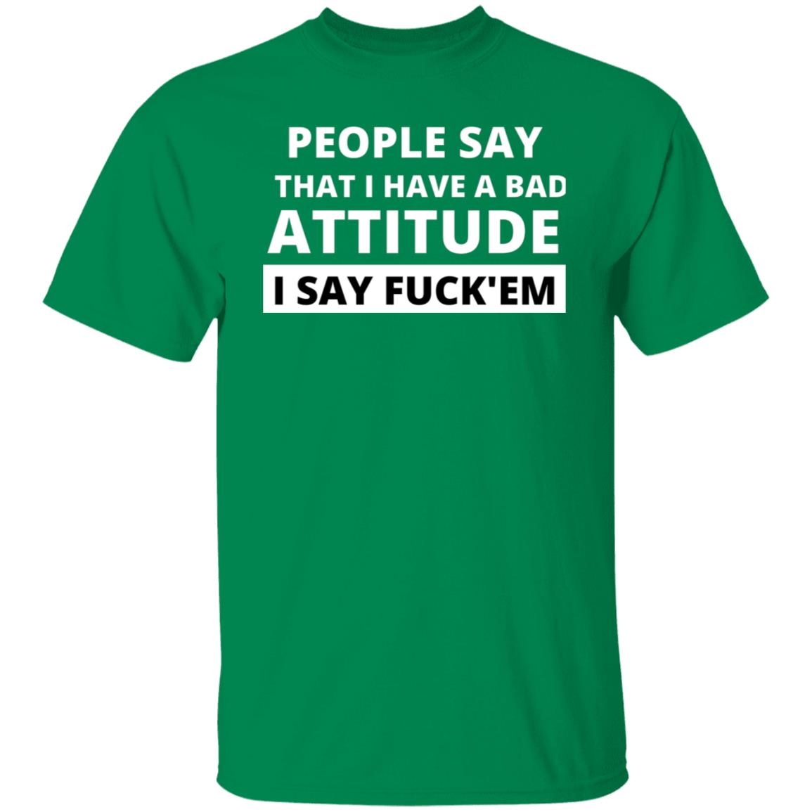 People Say I Have A Bad Attitude Sarcastic Rude Obnoxious Funny Tshirt