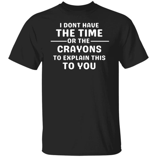 I Don't Have The Time or The Crayons To Explain Sarcastic Nasty Humor T-Shirt