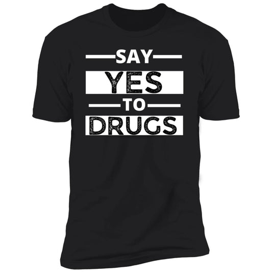 Funny Say Yes To Drugs Premium Short Sleeve Tee