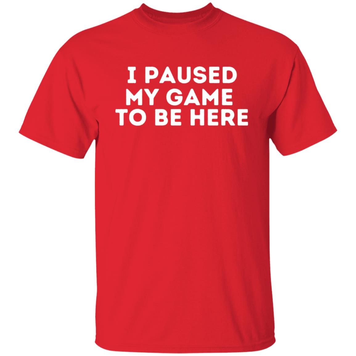 I Paused My Game To Be Here Sarcastic Video Gamer T-Shirt
