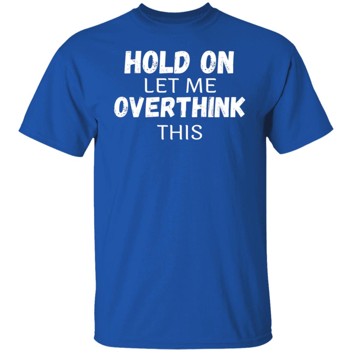 Hold On, Let Me OVER THINK This T-Shirt