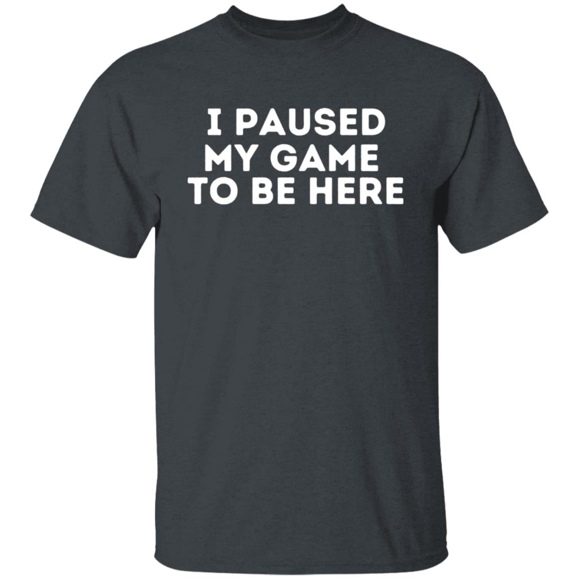 I Paused My Game To Be Here Sarcastic Video Gamer T-Shirt