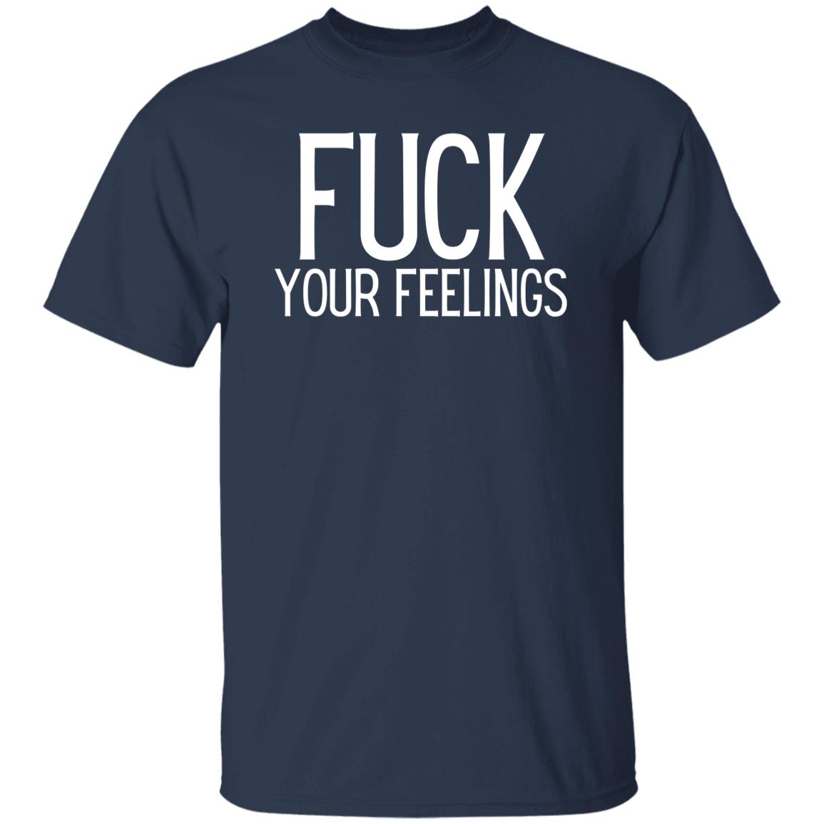 Fuck Your Feelings T-Shirt