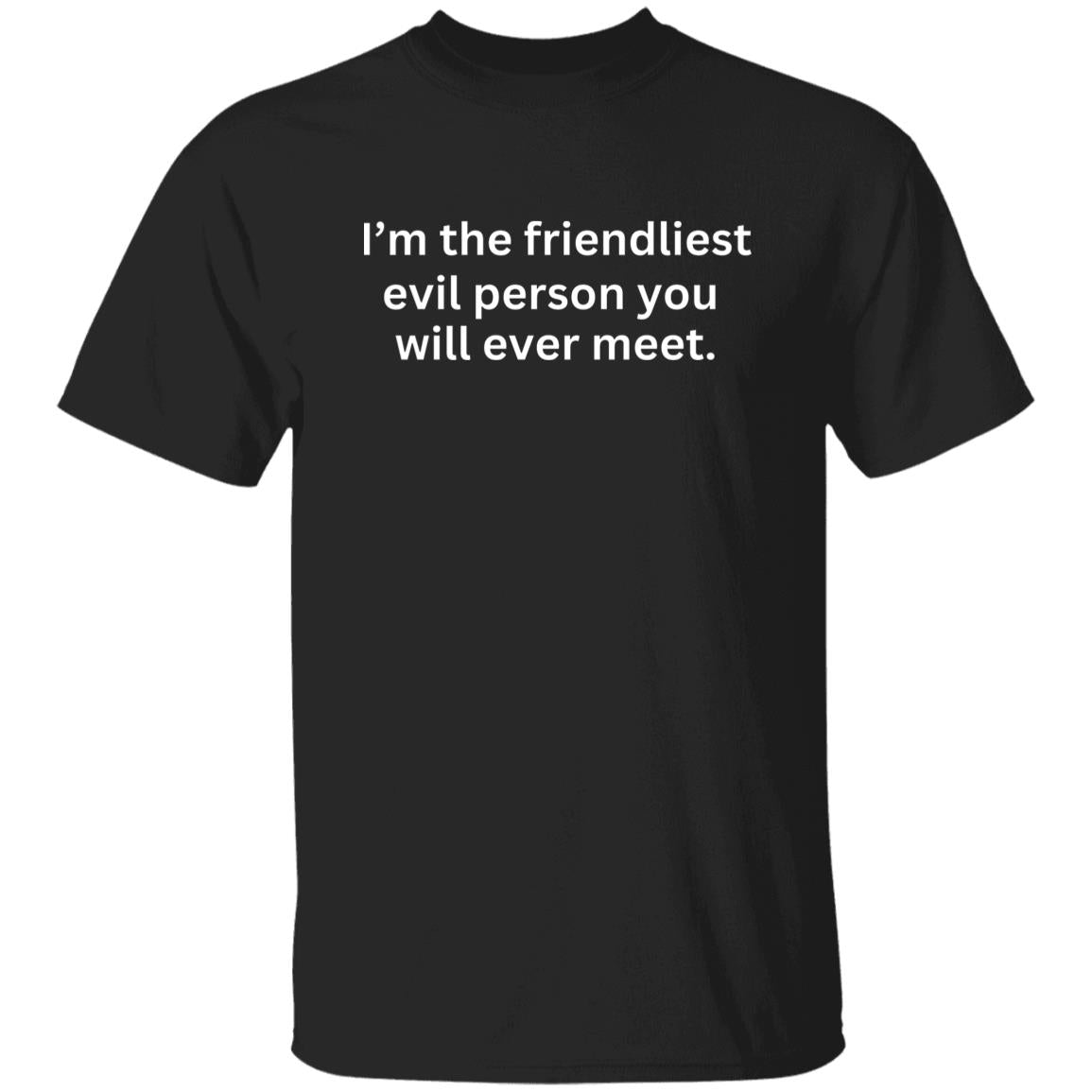 Im the friendliest evil person you will ever meet tshirt