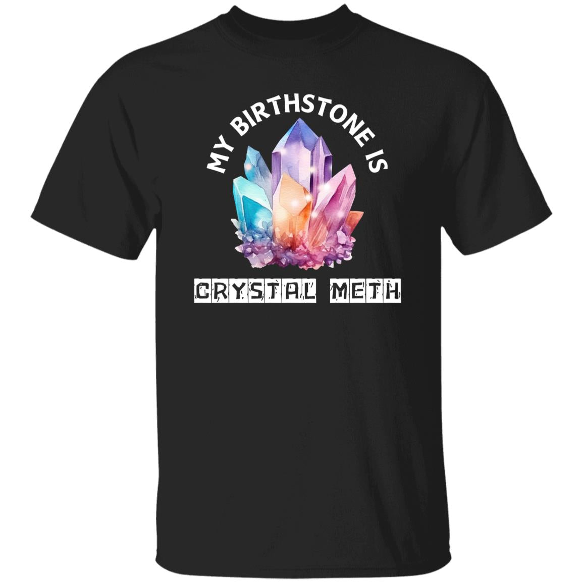 My Birthstone is Crystal Meth T-Shirt