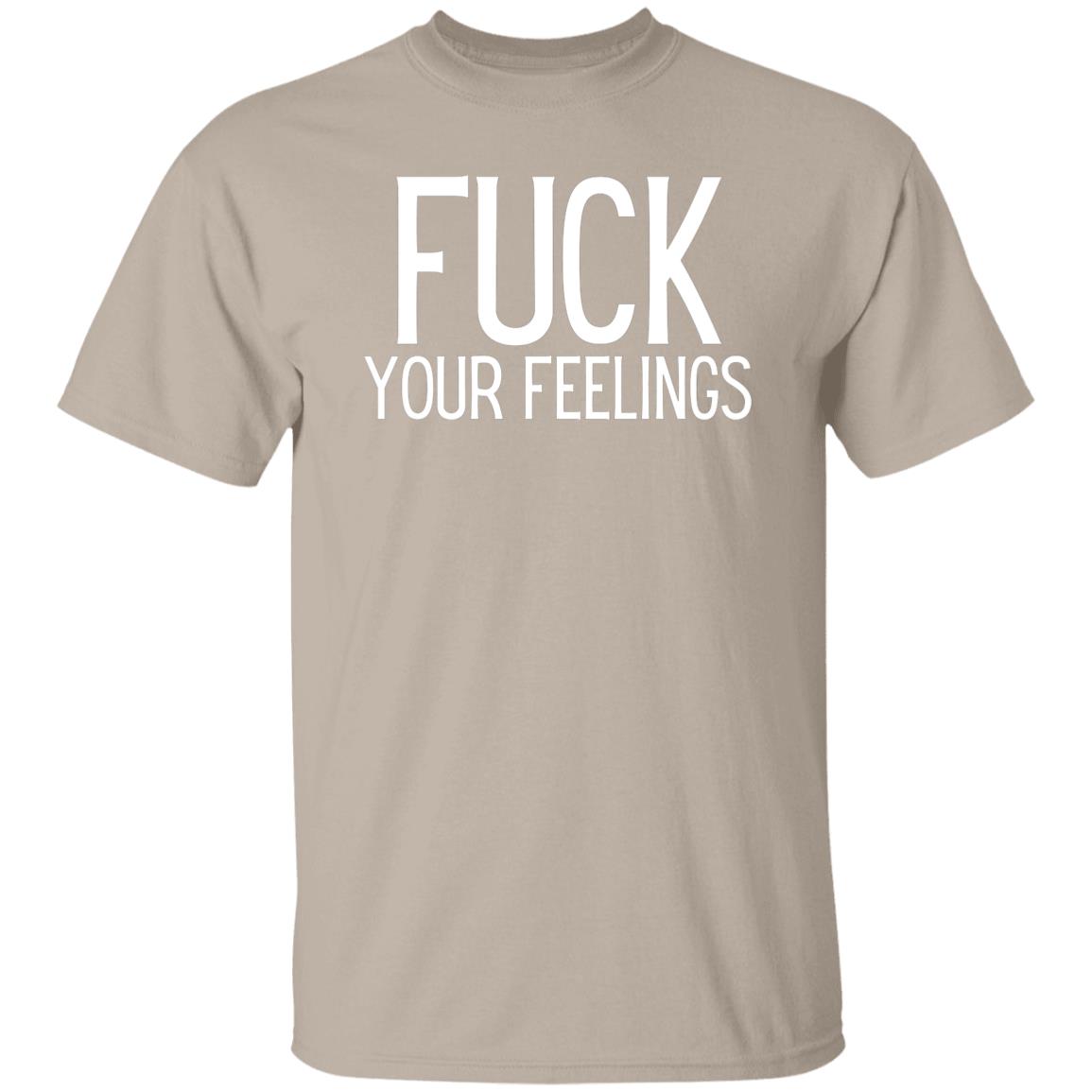 Fuck Your Feelings T-Shirt