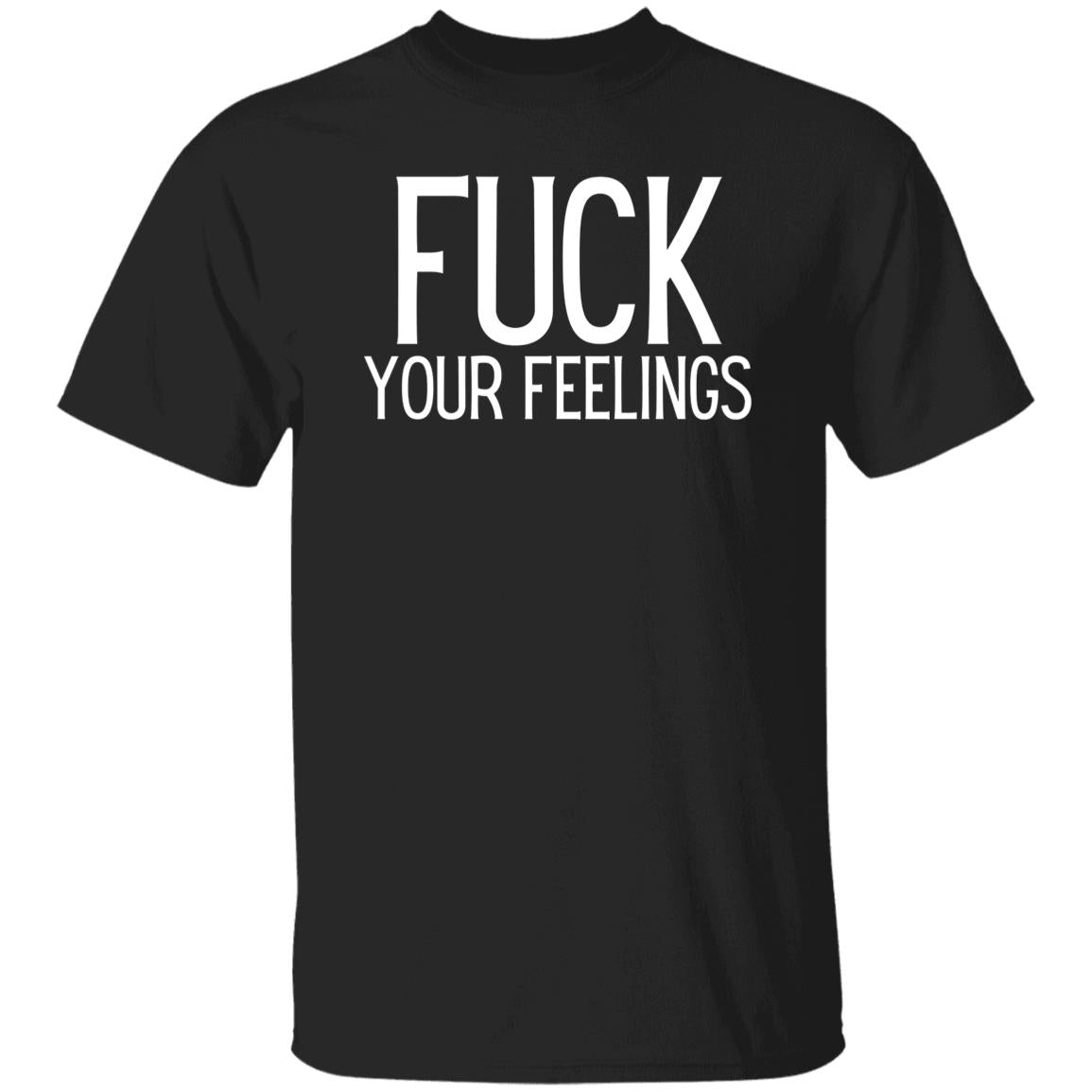 Fuck Your Feelings T-Shirt