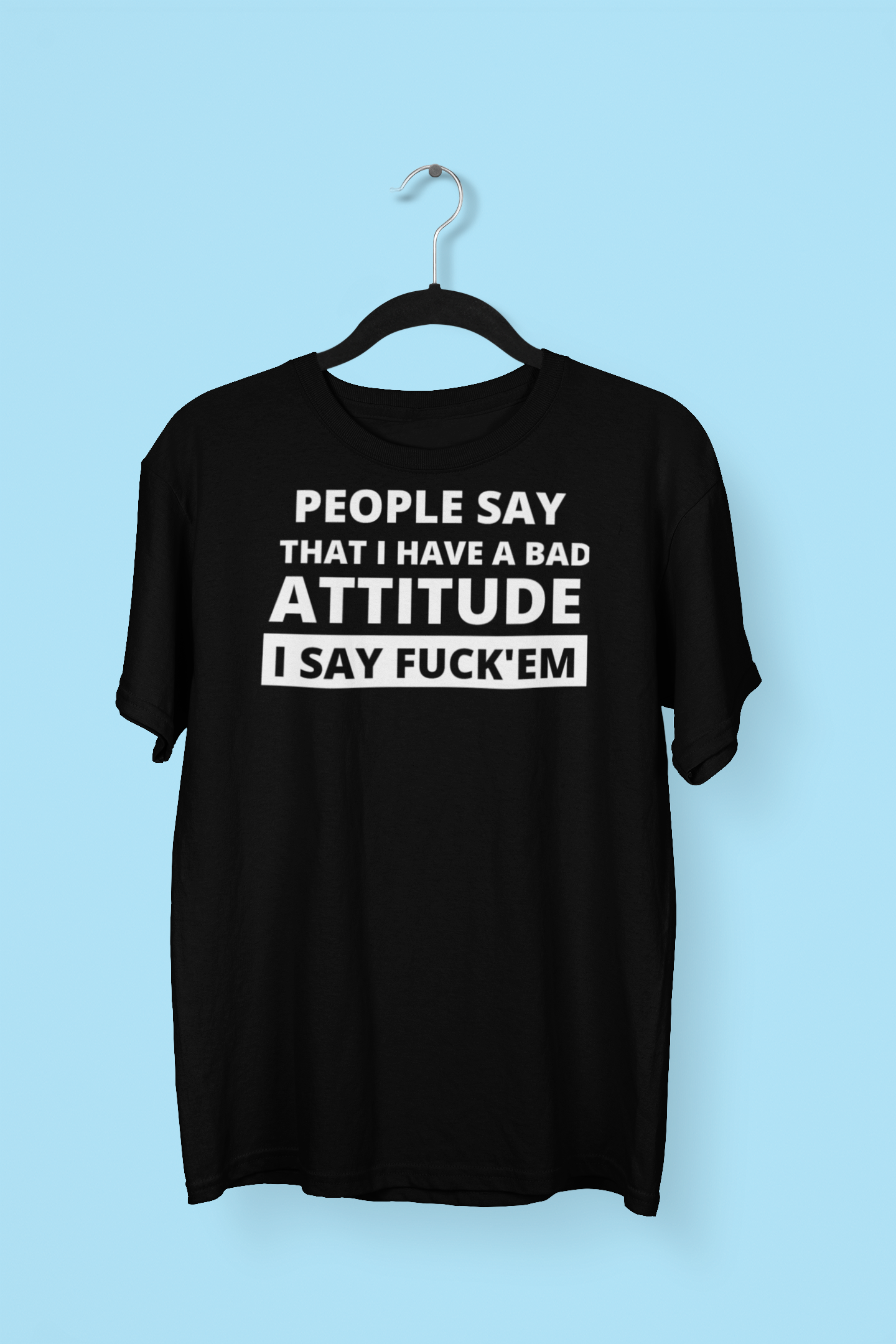 People Say I Have A Bad Attitude Sarcastic Rude Obnoxious Funny Tshirt