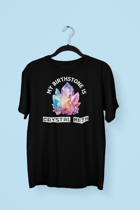 My Birthstone is Crystal Meth T-Shirt