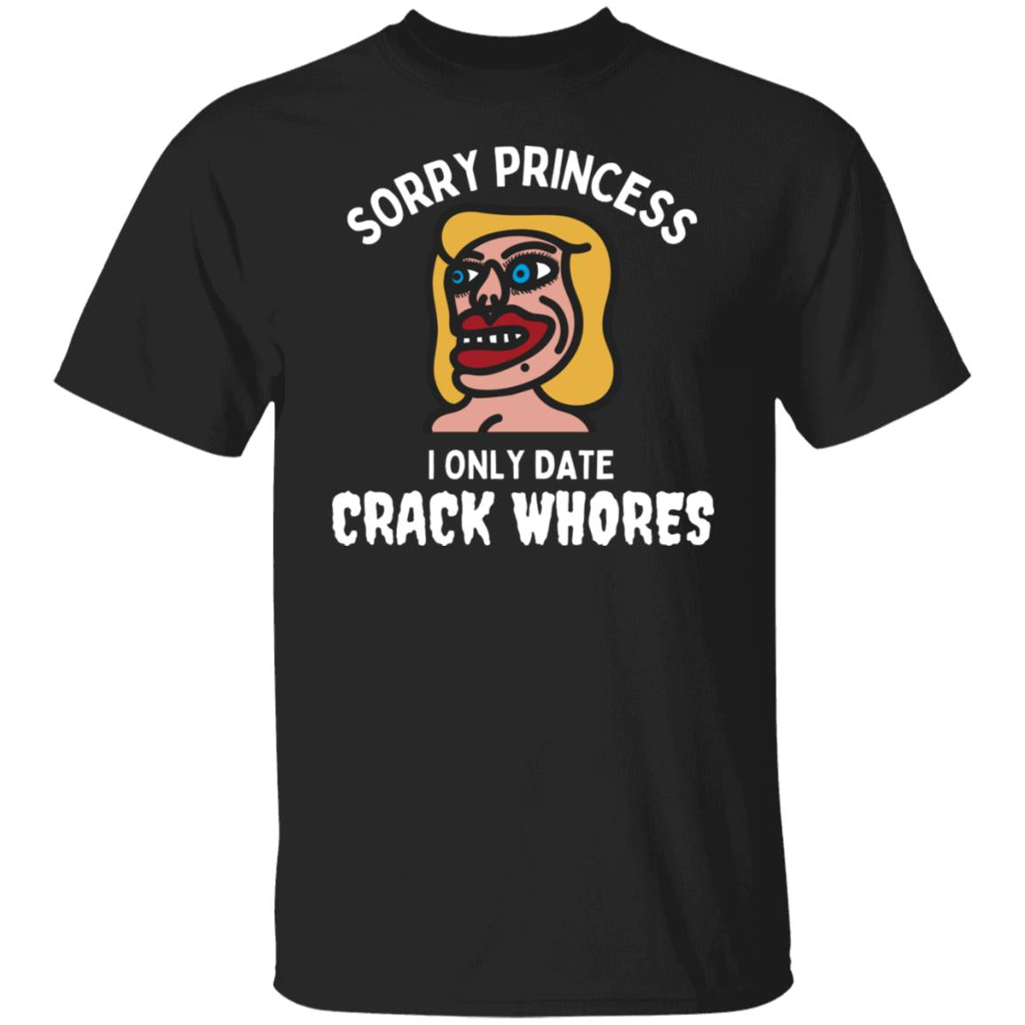 Sorry Princess I Only Date Crack Heads Adult Humor Graphic Tee T-Shirt