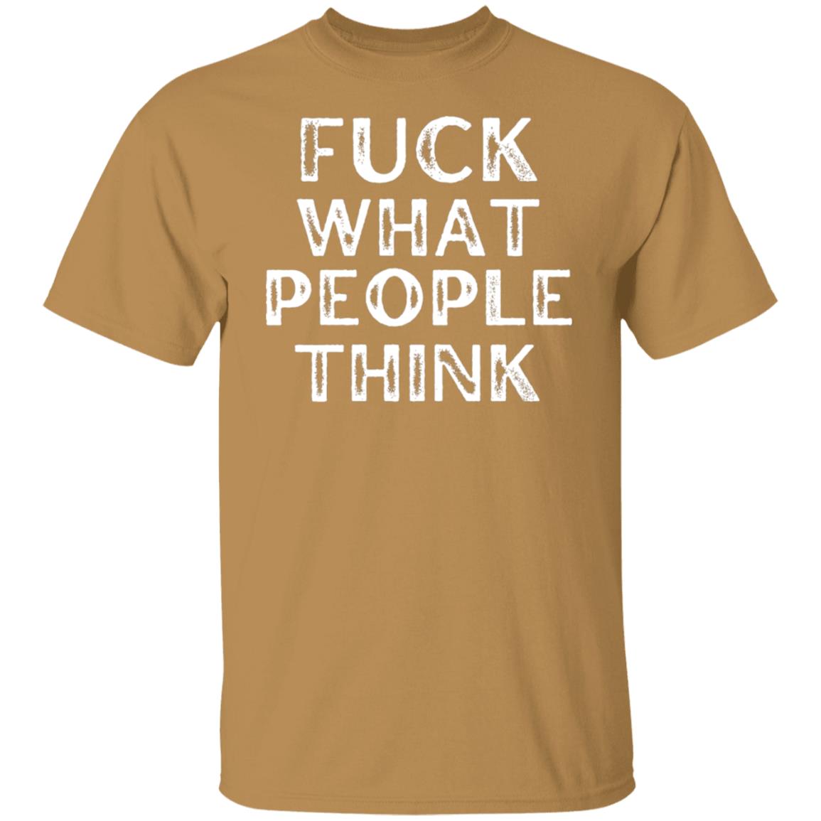 F#CK What People Think Free Spirit Open Minded Free Thinker Shirt T-Shirt