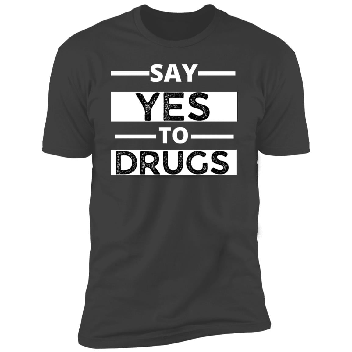 Funny Say Yes To Drugs  Premium Short Sleeve Tee
