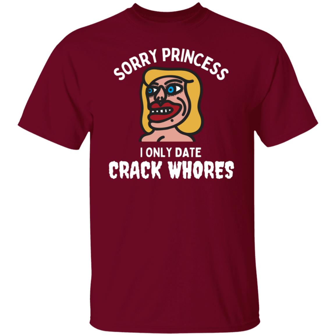 Sorry Princess I Only Date Crack Heads Adult Humor Graphic Tee T-Shirt