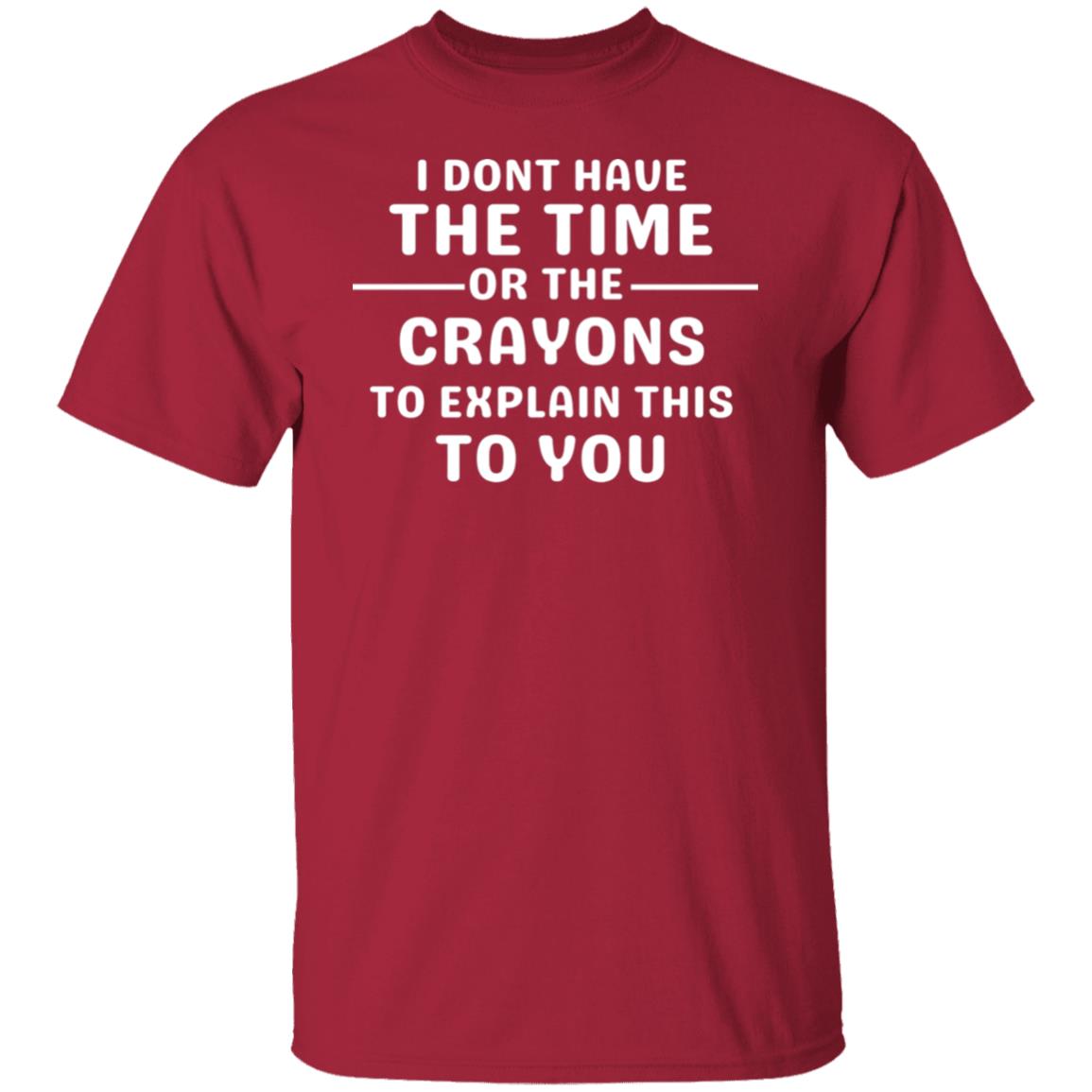 I Don't Have The Time or The Crayons To Explain Sarcastic Nasty Humor  T-Shirt