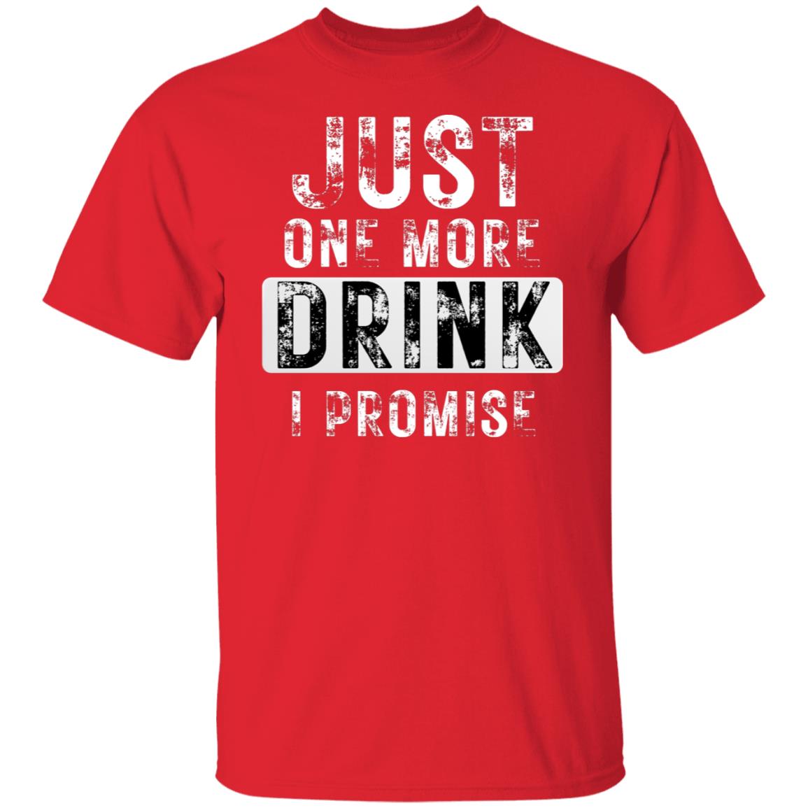Just One More Drink Funny Alcohol Drunk Party Drinker T-Shirt