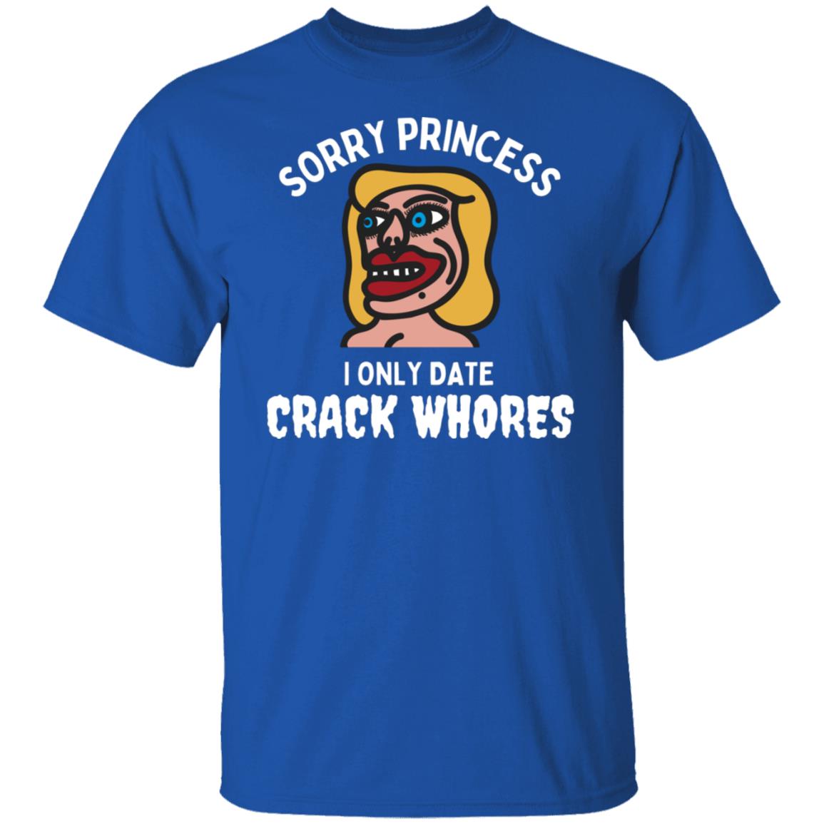 Sorry Princess I Only Date Crack Heads Adult Humor Graphic Tee T-Shirt