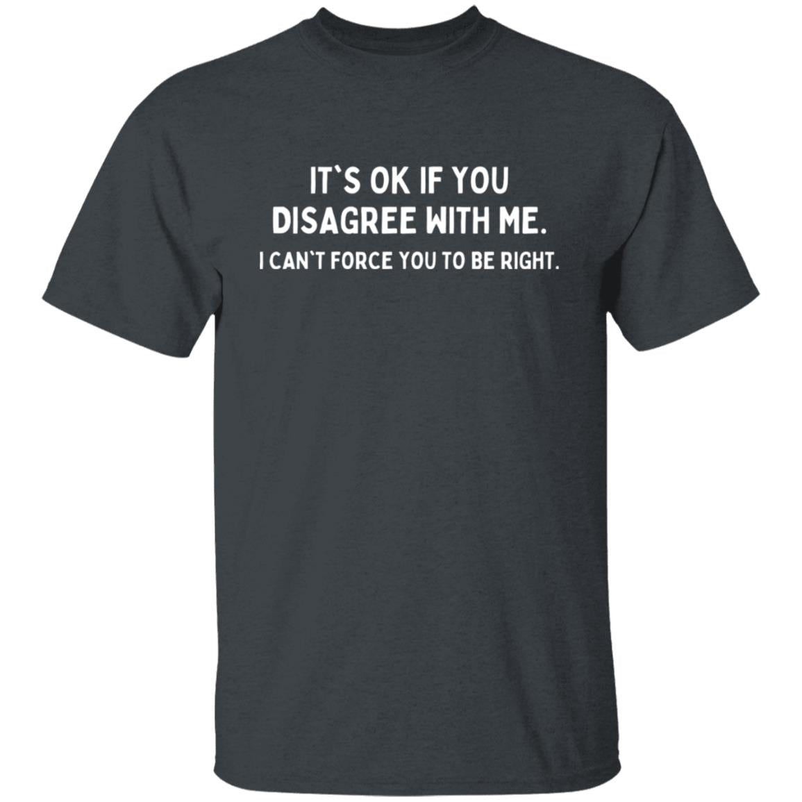 Its OK if You Don't Agree With Me Sarcastic Graphic Tee T-Shirt