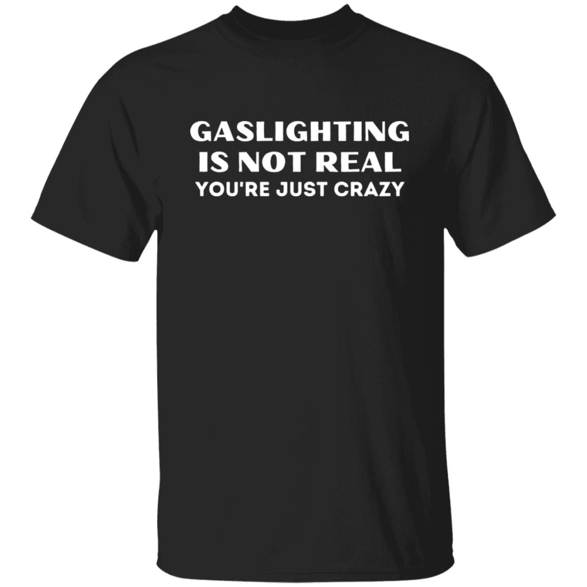 Gaslighting Is Not Real, You're Just Crazy Sarcastic Humor T shirt