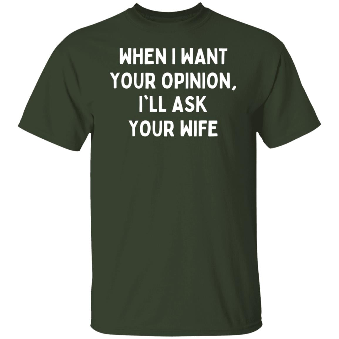 When I want Your Opinion I'll Ask Your Wife Sarcastic Neighbor Grumpy Tee T-Shirt