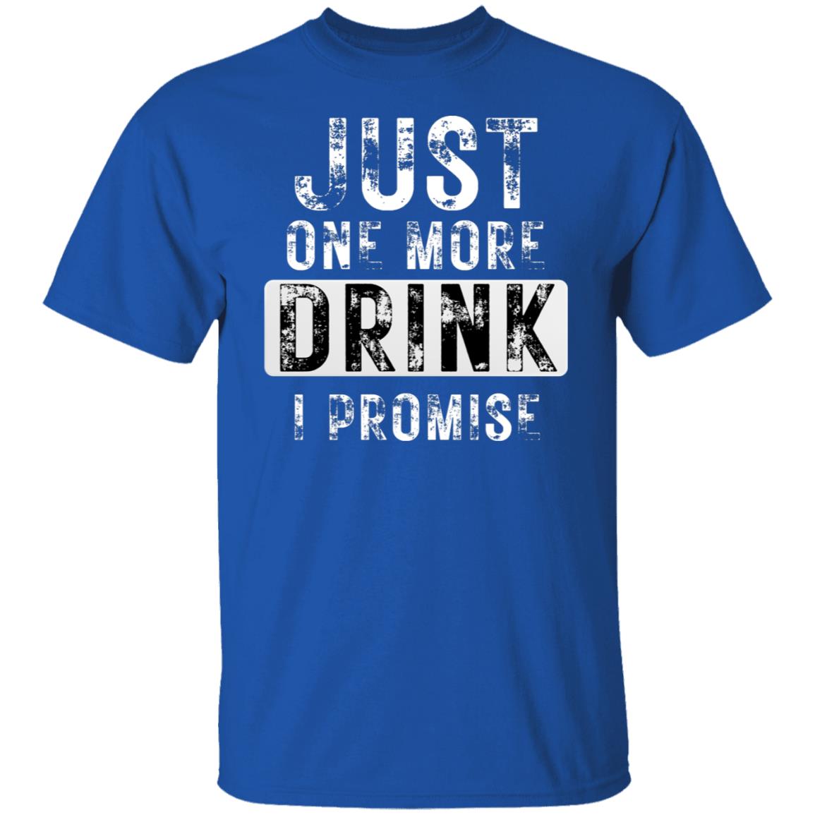 Just One More Drink Funny Alcohol Drunk Party Drinker T-Shirt
