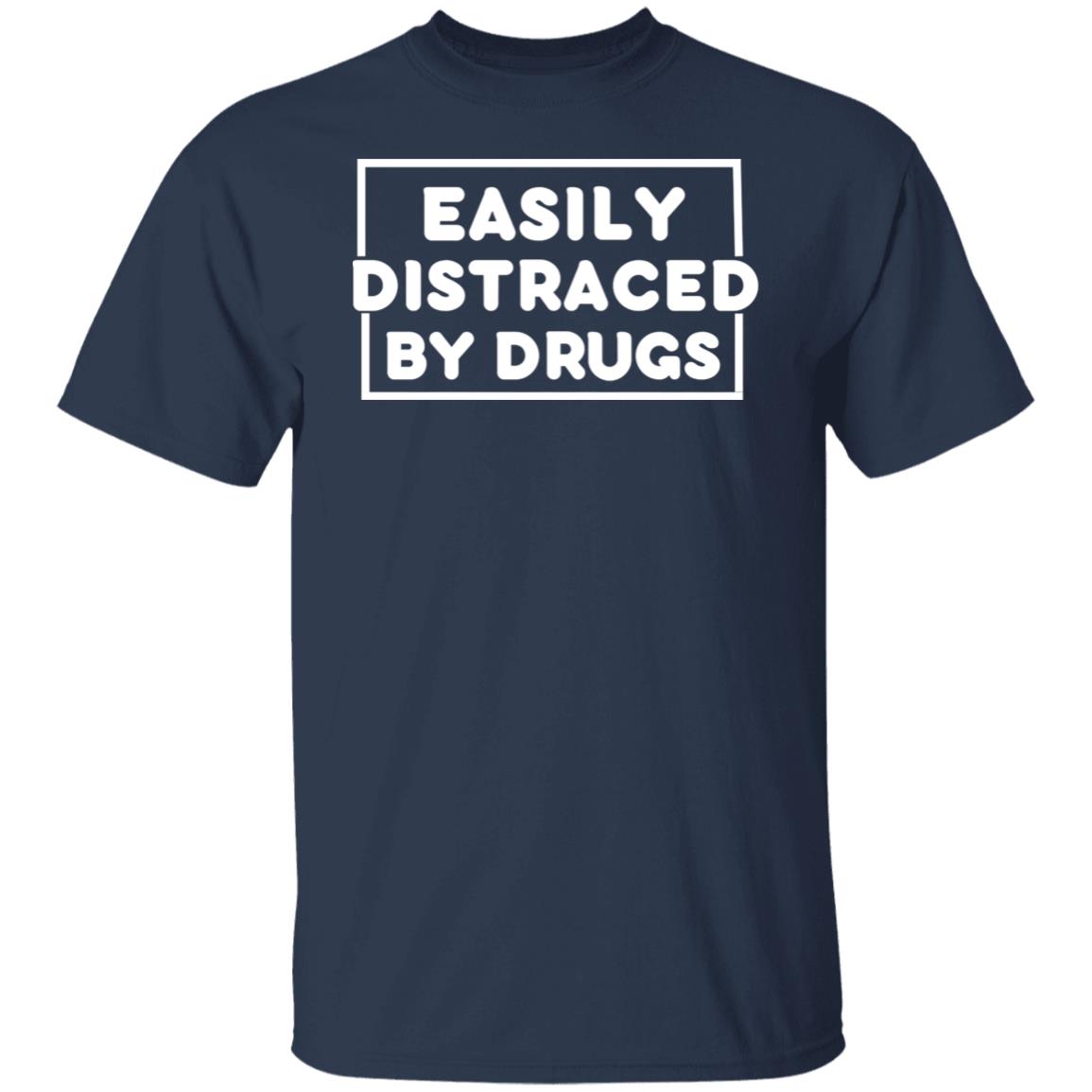 Easily Distracted by Drugs Drug Humor Sarcastic  T-Shirt