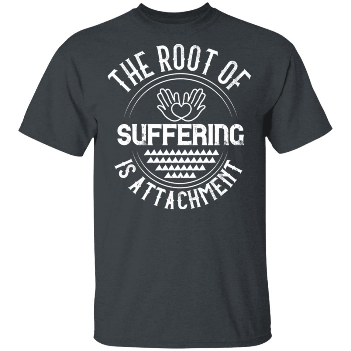 The Root of Suffering is Attachment Buddhist Shirt 5.3 oz. T-Shirt