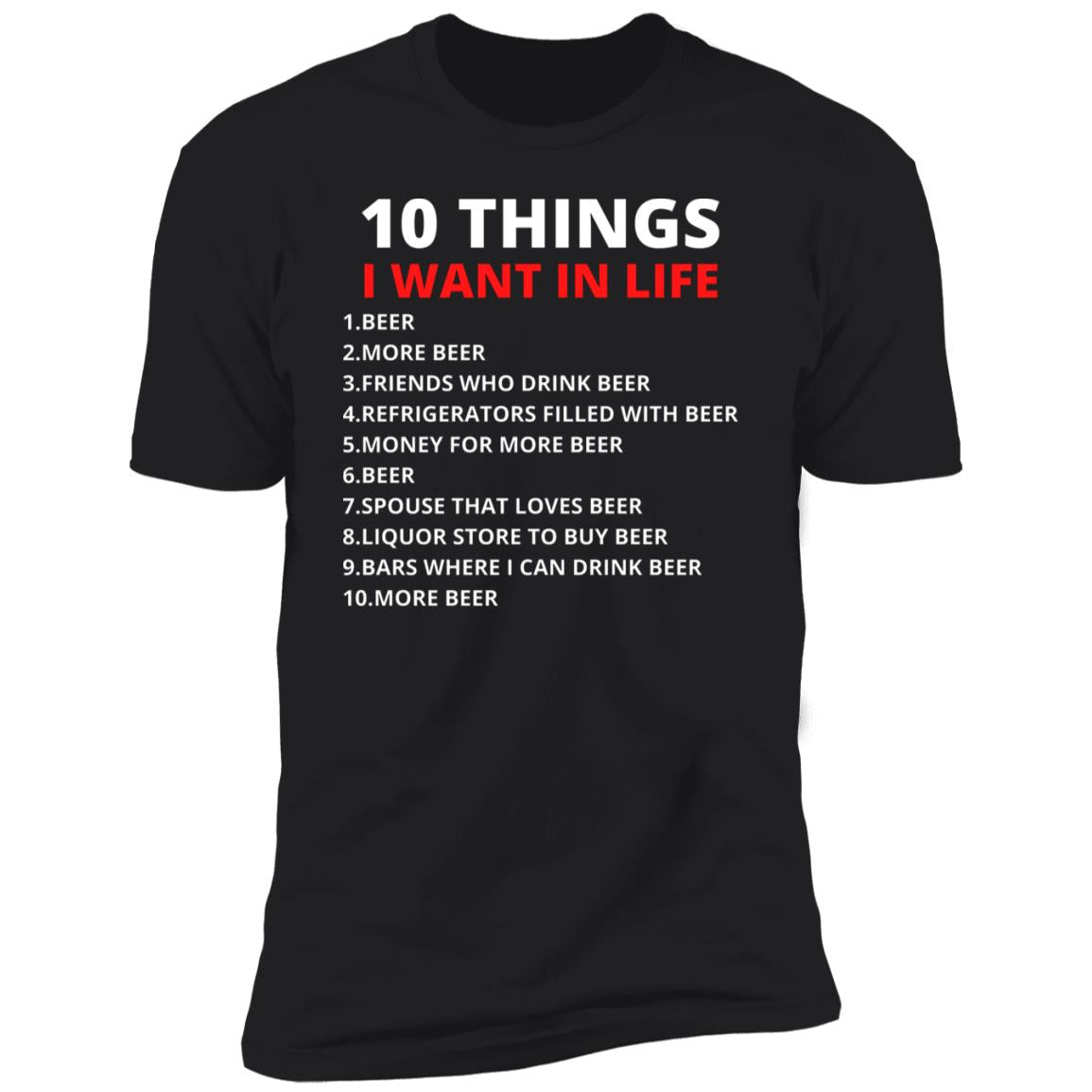 Funny BEER shirt, 10 Things I want Tee, Funny Drunk shirt, Beer Drinking shirt, Beer Humor T-shirt, Bar shirt, Beer Lover Alcohol tshirt